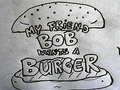 Žaidimas My Friend Bob Wants a Burger