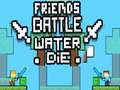 Žaidimas Friends Battle Water Die