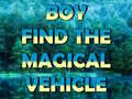 Žaidimas Boy Find The Magical Vehicle